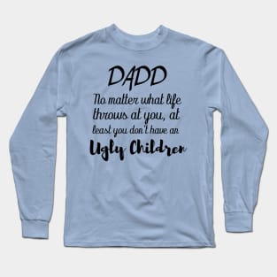 dad no matter what life throws at you at least you don't have an ugly children Long Sleeve T-Shirt